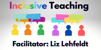 Graphic with multi-colored peg people and chat bubbles above their heads. Text reads "Inclusive Teaching" and "Facilitator: Liz Lehfeldt"